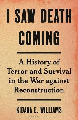 I Saw Death Coming: A History of Terror and Survival in the War Against Reconstruction - Hardcover | Diverse Reads