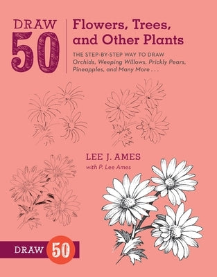 Draw 50 Flowers, Trees, and Other Plants: The Step-by-Step Way to Draw Orchids, Weeping Willows, Prickly Pears, Pineapples, and Many More... - Paperback | Diverse Reads