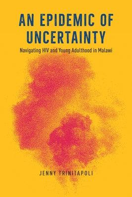 An Epidemic of Uncertainty: Navigating HIV and Young Adulthood in Malawi - Paperback | Diverse Reads