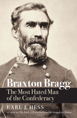 Braxton Bragg: The Most Hated Man of the Confederacy - Paperback | Diverse Reads