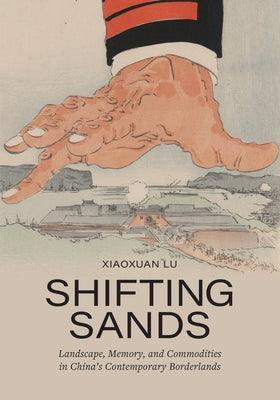 Shifting Sands: Landscape, Memory, and Commodities in China's Contemporary Borderlands - Hardcover | Diverse Reads