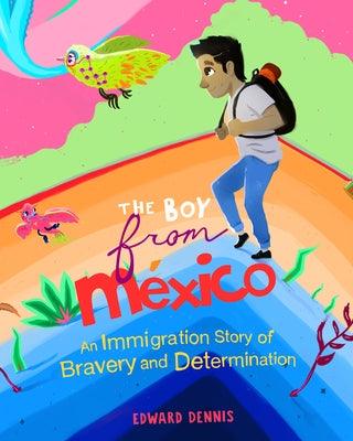 The Boy from Mexico: An Immigration Story of Bravery and Determination (Based on a True Story) (Ages 5-8) - Paperback | Diverse Reads