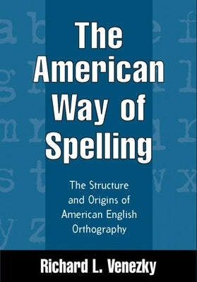 The American Way of Spelling: The Structure and Origins of American English Orthography - Hardcover | Diverse Reads