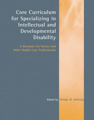 Core Curriculum for Specializing in Intellectual and Developmental Disability: A Resource for Nurses and Other Health Care Professionals - Paperback | Diverse Reads