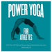 Power Yoga for Athletes: More than 100 Poses and Flows to Improve Performance in Any Sport - Paperback | Diverse Reads