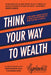 Think Your Way to Wealth: Learn Money-Making Secrets & Grasp this Opportunity to Think Your Way to Wealth! - Paperback | Diverse Reads