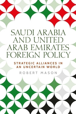 Saudi Arabia and the United Arab Emirates: Foreign Policy and Strategic Alliances in an Uncertain World - Hardcover | Diverse Reads