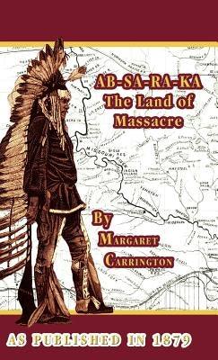 AB-SA-RA-KA Land of Massacre: Being the Experience of an Officer's Wife on the Plains - Hardcover | Diverse Reads