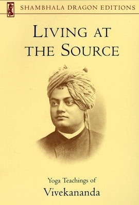 Living at the Source: Yoga Teachings of Vivekananda - Paperback | Diverse Reads