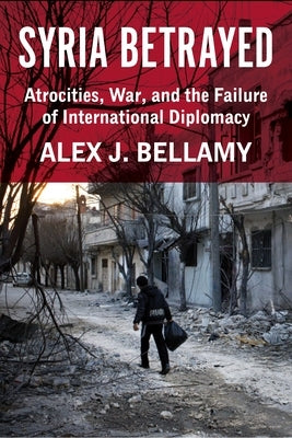 Syria Betrayed: Atrocities, War, and the Failure of International Diplomacy - Hardcover | Diverse Reads