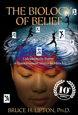 The Biology of Belief: Unleashing the Power of Consciousness, Matter & Miracles - Paperback | Diverse Reads