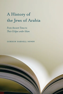 A History of the Jews of Arabia: From Ancient Times to Their Eclipse under Islam - Paperback | Diverse Reads