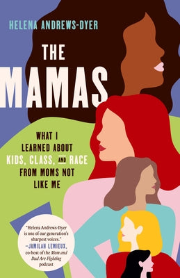 The Mamas: What I Learned About Kids, Class, and Race from Moms Not Like Me - Paperback | Diverse Reads