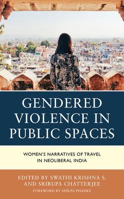 Gendered Violence in Public Spaces: Women's Narratives of Travel in Neoliberal India - Hardcover | Diverse Reads