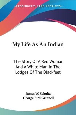 My Life As An Indian: The Story Of A Red Woman And A White Man In The Lodges Of The Blackfeet - Paperback | Diverse Reads