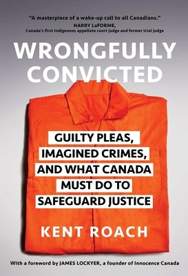 Wrongfully Convicted: Guilty Pleas, Imagined Crimes, and What Canada Must Do to Safeguard Justice - Hardcover | Diverse Reads