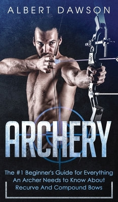 Archery: The #1 Beginner's Guide For Everything An Archer Needs To Know About Recurve And Compound Bows - Hardcover | Diverse Reads