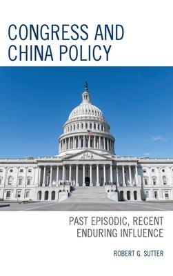 Congress and China Policy: Past Episodic, Recent Enduring Influence - Hardcover | Diverse Reads