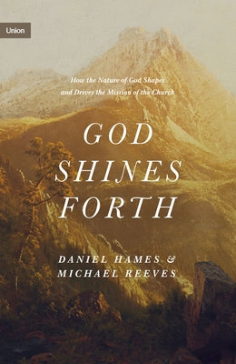 God Shines Forth: How the Nature of God Shapes and Drives the Mission of the Church - Hardcover | Diverse Reads