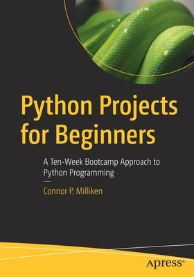 Python Projects for Beginners: A Ten-Week Bootcamp Approach to Python Programming - Paperback | Diverse Reads