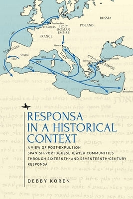 Responsa in a Historical Context: A View of Post-Expulsion Spanish-Portuguese Jewish Communities Through Sixteenth- And Seventeenth-Century Responsa - Paperback | Diverse Reads