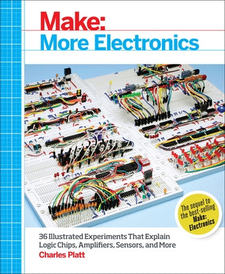 Make: More Electronics: Journey Deep Into the World of Logic Chips, Amplifiers, Sensors, and Randomicity - Paperback | Diverse Reads