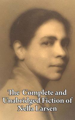 The Complete and Unabridged Fiction of Nella Larsen - Hardcover | Diverse Reads