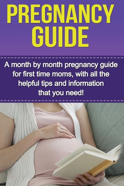 Pregnancy Guide: A month by month pregnancy guide for first time moms, with all the helpful tips and information that you need! - Paperback | Diverse Reads