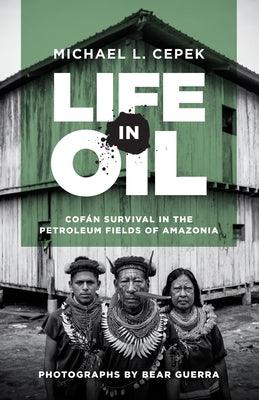 Life in Oil: Cofán Survival in the Petroleum Fields of Amazonia - Hardcover