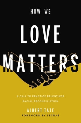 How We Love Matters: A Call to Practice Relentless Racial Reconciliation - Paperback | Diverse Reads