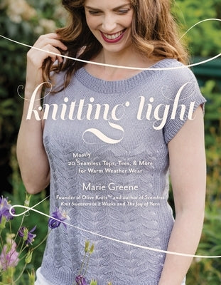 Knitting Light: 20 Mostly Seamless Tops, Tees & More for Warm Weather Wear - Paperback | Diverse Reads