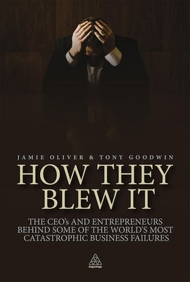 How They Blew It: The CEOs and Entrepreneurs Behind Some of the World's Most Catastrophic Business Failures - Paperback | Diverse Reads
