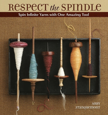Respect the Spindle: Spin Infinite Yarns with One Amazing Tool - Paperback | Diverse Reads