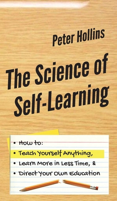 The Science of Self-Learning: How to Teach Yourself Anything, Learn More in Less Time, and Direct Your Own Education - Hardcover | Diverse Reads