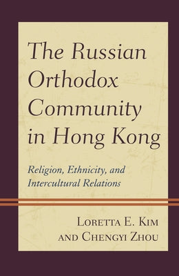 The Russian Orthodox Community in Hong Kong: Religion, Ethnicity, and Intercultural Relations - Paperback | Diverse Reads