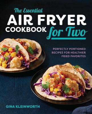 The Essential Air Fryer Cookbook for Two: Perfectly Portioned Recipes for Healthier Fried Favorites - Paperback | Diverse Reads