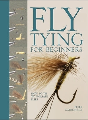 Fly Tying for Beginners: How to Tie 50 Failsafe Flies - Hardcover | Diverse Reads