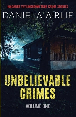 Unbelievable Crimes Volume One: Macabre Yet Unknown True Crime Stories - Paperback | Diverse Reads