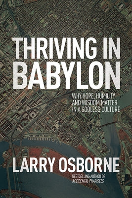 Thriving in Babylon: Why Hope, Humility, and Wisdom Matter in a Godless Culture - Paperback | Diverse Reads