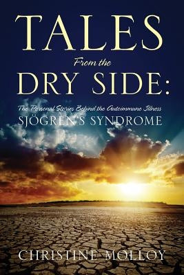 Tales from the Dry Side: The Personal Stories Behind the Autoimmune Illness Sjogren's Syndrome - Paperback | Diverse Reads