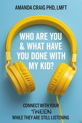 Who Are You & What Have You Done with My Kid?: Connect with Your Tween While They Are Still Listening - Hardcover | Diverse Reads