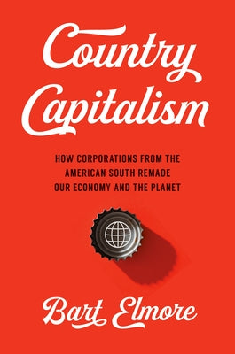 Country Capitalism: How Corporations from the American South Remade Our Economy and the Planet - Hardcover | Diverse Reads