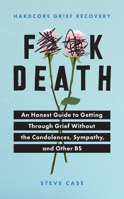 Hardcore Grief Recovery: An Honest Guide to Getting through Grief without the Condolences, Sympathy, and Other BS - Paperback | Diverse Reads