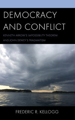 Democracy and Conflict: Kenneth Arrow's Impossibility Theorem and John Dewey's Pragmatism - Hardcover | Diverse Reads