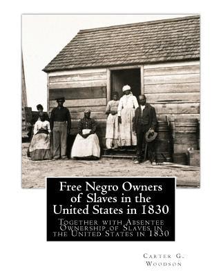 Free Negro Owners of Slaves in the United States in 1830: Together with Absentee Ownership of Slaves in the United States in 1830 - Paperback | Diverse Reads