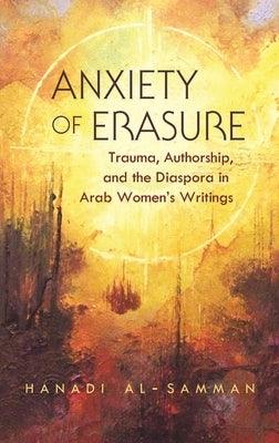 Anxiety of Erasure: Trauma, Authorship, and the Diaspora in Arab Women's Writings - Paperback