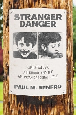 Stranger Danger: Family Values, Childhood, and the American Carceral State - Hardcover | Diverse Reads