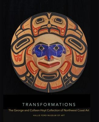 Transformations: The George and Colleen Hoyt Collection of Northwest Coast Art - Hardcover