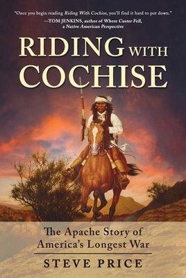 Riding with Cochise: The Apache Story of America's Longest War - Hardcover