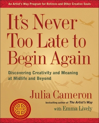 It's Never Too Late to Begin Again: Discovering Creativity and Meaning at Midlife and Beyond - Paperback | Diverse Reads